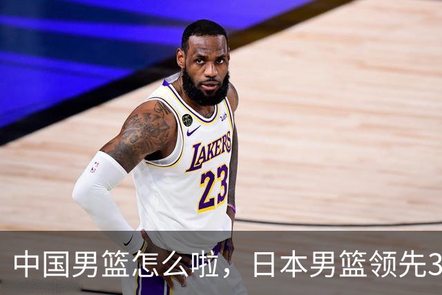 中国男篮怎么啦，日本男篮领先35分时，对方替补球员冲中国队做哭鼻子动作嘲讽